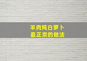 羊肉炖白萝卜 最正宗的做法